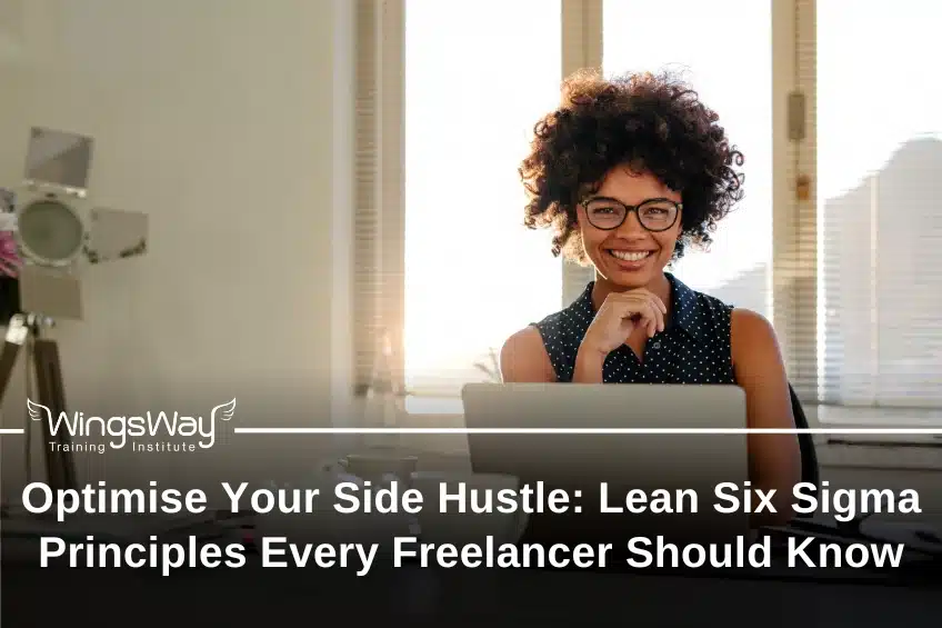 Optimise Your Side Hustle: Lean Six Sigma Principles Every Freelancer Should Know
